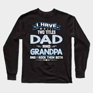 I have two titles dad and grandpa and I rock them both Long Sleeve T-Shirt